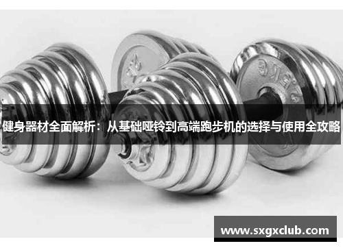 健身器材全面解析：从基础哑铃到高端跑步机的选择与使用全攻略